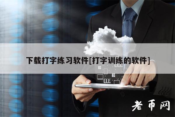下载打字练习软件[打字训练的软件]-第1张图片-交易所